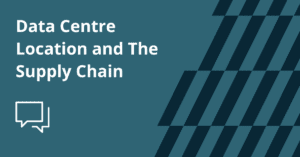 Data Centre Location and The Supply Chain