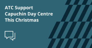 ATC Support Capuchin Day Centre This Christmas