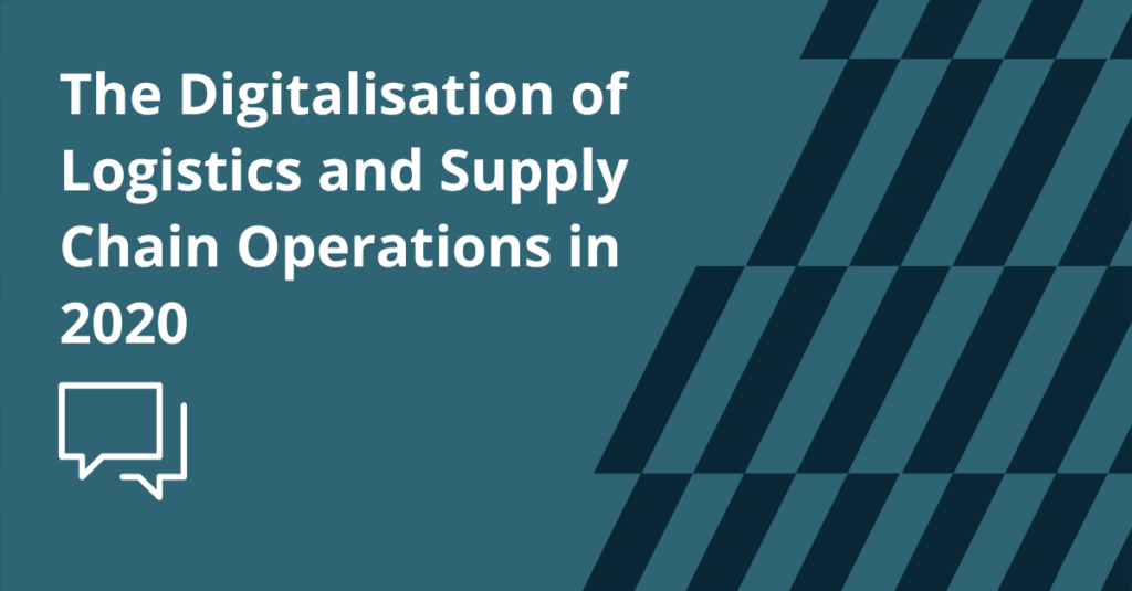 The Digitalisation of Logistics and Supply Chain Operations in 2020