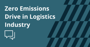Zero Emissions Drive in Logistics Industry