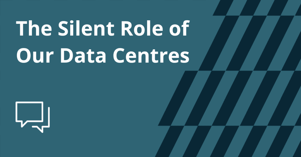 The Silent Role of Our Data Centres