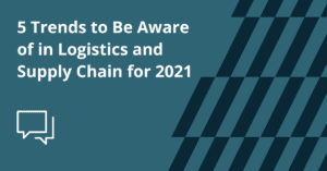 5 Trends to Be Aware of in Logistics and Supply Chain for 2021
