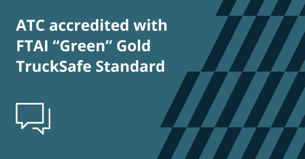 ATC accredited with FTAI “Green” Gold TruckSafe Standard