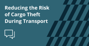 Reducing the Risk of Cargo Theft During Transport