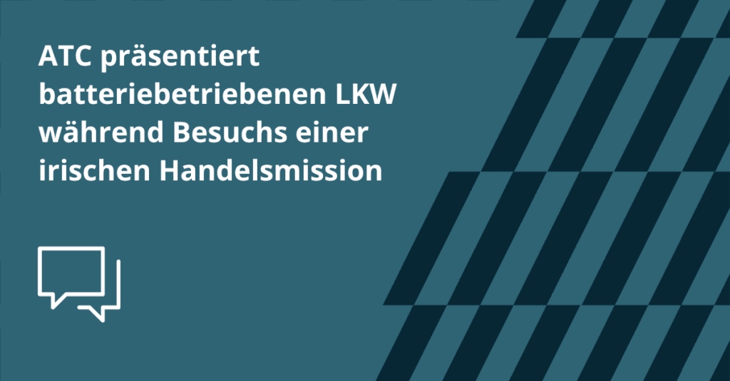 ATC präsentiert batteriebetriebenen LKW während Besuchs einer irischen Handelsmission