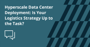 Hyperscale Data Center Deployment: Is Your Logistics Strategy Up to the Task?
