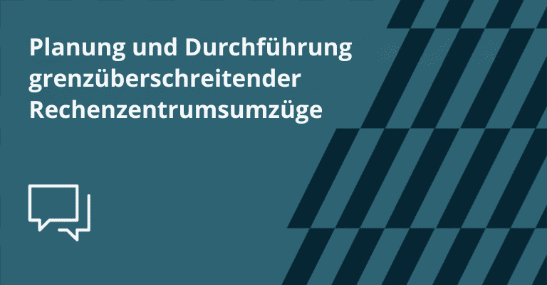 Planung und Durchführung grenzüberschreitender Rechenzentrumsumzüge